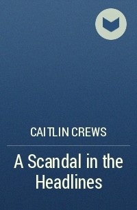 Caitlin Crews - A Scandal in the Headlines