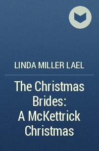 Линда Лаел Миллер - The Christmas Brides: A McKettrick Christmas