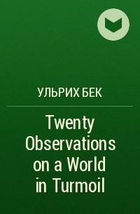 Ульрих Бек - Twenty Observations on a World in Turmoil