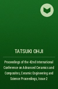 Tatsuki  Ohji - Proceedings of the 42nd International Conference on Advanced Ceramics and Composites, Ceramic Engineering and Science Proceedings, Issue 2