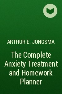 Arthur E. Jongsma Jr - The Complete Anxiety Treatment and Homework Planner