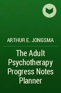 Arthur E. Jongsma Jr - The Adult Psychotherapy Progress Notes Planner