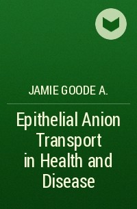 Jamie Goode A. - Epithelial Anion Transport in Health and Disease
