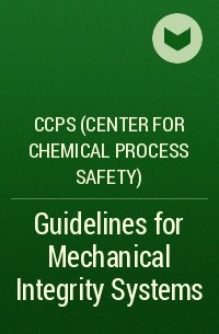 CCPS (Center for Chemical Process Safety)  - Guidelines for Mechanical Integrity Systems