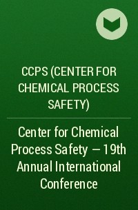CCPS (Center for Chemical Process Safety)  - Center for Chemical Process Safety - 19th Annual International Conference