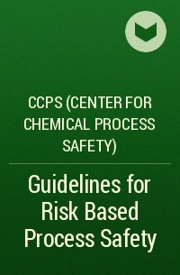 CCPS (Center for Chemical Process Safety)  - Guidelines for Risk Based Process Safety