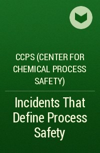 CCPS (Center for Chemical Process Safety)  - Incidents That Define Process Safety