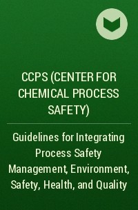 CCPS (Center for Chemical Process Safety)  - Guidelines for Integrating Process Safety Management, Environment, Safety, Health, and Quality