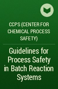 CCPS (Center for Chemical Process Safety)  - Guidelines for Process Safety in Batch Reaction Systems