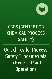 CCPS (Center for Chemical Process Safety)  - Guidelines for Process Safety Fundamentals in General Plant Operations