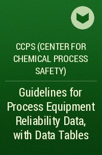 CCPS (Center for Chemical Process Safety)  - Guidelines for Process Equipment Reliability Data, with Data Tables