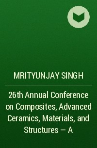 Mrityunjay  Singh - 26th Annual Conference on Composites, Advanced Ceramics, Materials, and Structures - A