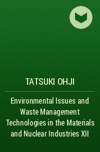 Tatsuki  Ohji - Environmental Issues and Waste Management Technologies in the Materials and Nuclear Industries XII