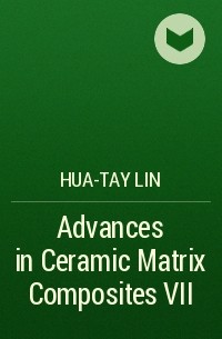 Hua-Tay  Lin - Advances in Ceramic Matrix Composites VII