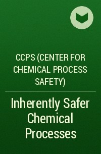 CCPS (Center for Chemical Process Safety)  - Inherently Safer Chemical Processes