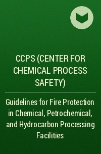 CCPS (Center for Chemical Process Safety)  - Guidelines for Fire Protection in Chemical, Petrochemical, and Hydrocarbon Processing Facilities