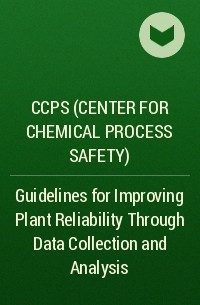 CCPS (Center for Chemical Process Safety)  - Guidelines for Improving Plant Reliability Through Data Collection and Analysis