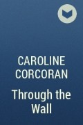 Caroline Corcoran - Through the Wall