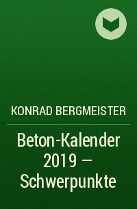 Konrad  Bergmeister - Beton-Kalender 2019 - Schwerpunkte