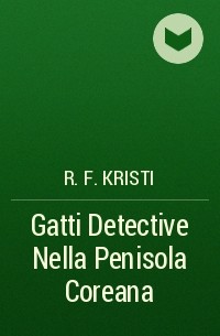 R. F. Kristi - Gatti Detective Nella Penisola Coreana