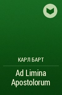 Карл Барт - Ad Limina Apostolorum