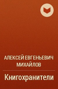 Алексей Евгеньевич Михайлов - Книгохранители