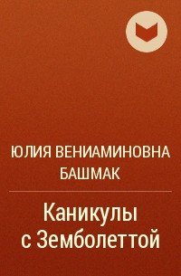 Юлия Вениаминовна Башмак - Каникулы с Земболеттой
