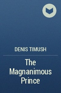 Denis Timush - The Мagnanimous Prince