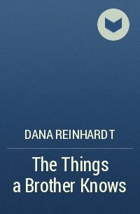 Dana Reinhardt - The Things a Brother Knows