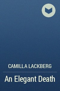 Camilla Lackberg - An Elegant Death