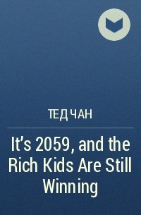 Тед Чан - It’s 2059, and the Rich Kids Are Still Winning