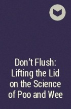  - Don&#039;t Flush: Lifting the Lid on the Science of Poo and Wee