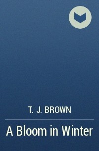 T. J. Brown - A Bloom in Winter