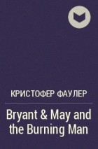 Кристофер Фаулер - Bryant &amp; May and the Burning Man