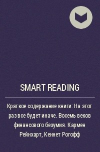 Smart Reading - Краткое содержание книги: На этот раз все будет иначе. Восемь веков финансового безумия. Кармен Рейнхарт, Кеннет Рогофф