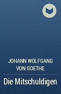 Johann Wolfgang von Goethe - Die Mitschuldigen