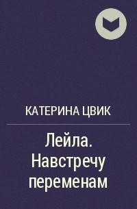 Катерина цвик все книги. Катерина Цвик книги. Лейла навстречу переменам Катерина Цвик читать онлайн. Лейла навстречу переменам читать. Книги Кати Цвик.