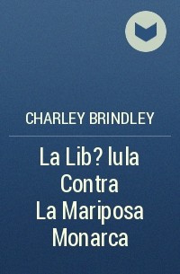 Charley Brindley - La Lib?lula Contra La Mariposa Monarca