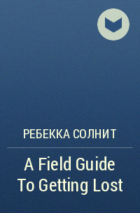 Ребeкка Солнит - A Field Guide To Getting Lost