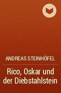 Andreas Steinhöfel - Rico, Oskar und der Diebstahlstein