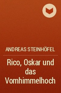 Andreas Steinhöfel - Rico, Oskar und das Vomhimmelhoch