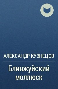 Александр Кузнецов - Блинжуйский моллюск
