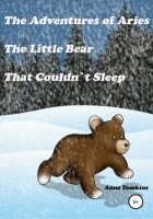 Anna Tomkins - The Adventures of Aries, The Little Bear That Couldn`t Sleep