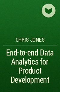 Крис Джоунс - End-to-end Data Analytics for Product Development