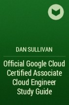 Dan Sullivan - Official Google Cloud Certified Associate Cloud Engineer Study Guide