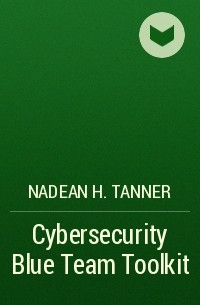 Nadean H. Tanner - Cybersecurity Blue Team Toolkit