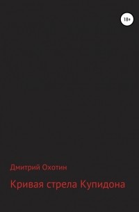 Дмитрий Леонидович Охотин - Кривая стрела Купидона