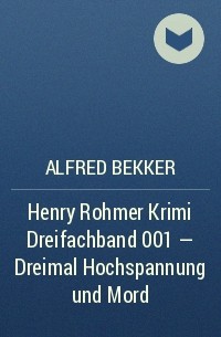 Alfred Bekker - Henry Rohmer Krimi Dreifachband 001 - Dreimal Hochspannung und Mord
