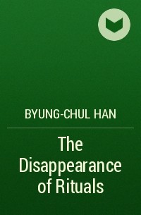 Бён-Чхоль Хан - The Disappearance of Rituals