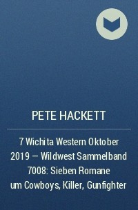 Pete Hackett - 7 Wichita Western Oktober 2019 - Wildwest Sammelband 7008: Sieben Romane um Cowboys, Killer, Gunfighter